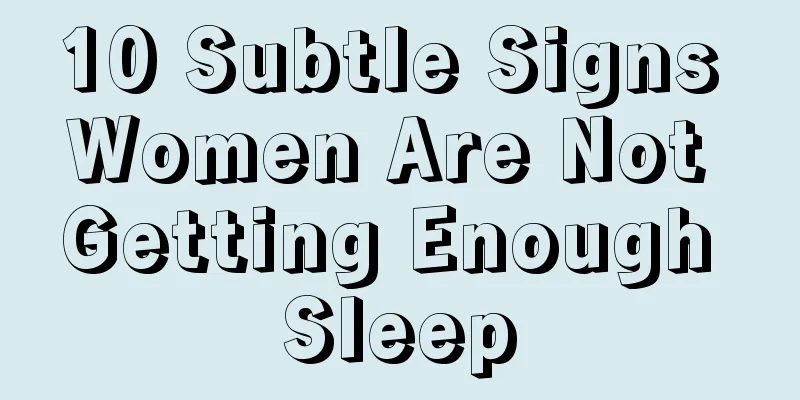 10 Subtle Signs Women Are Not Getting Enough Sleep