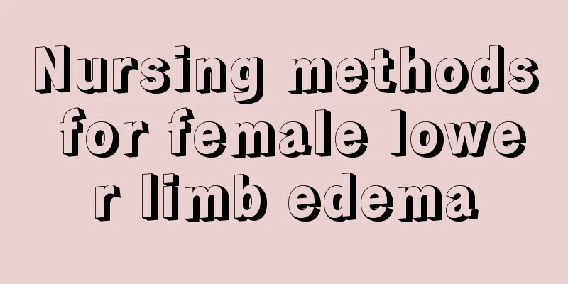 Nursing methods for female lower limb edema