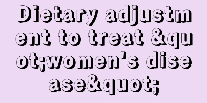 Dietary adjustment to treat "women's disease"