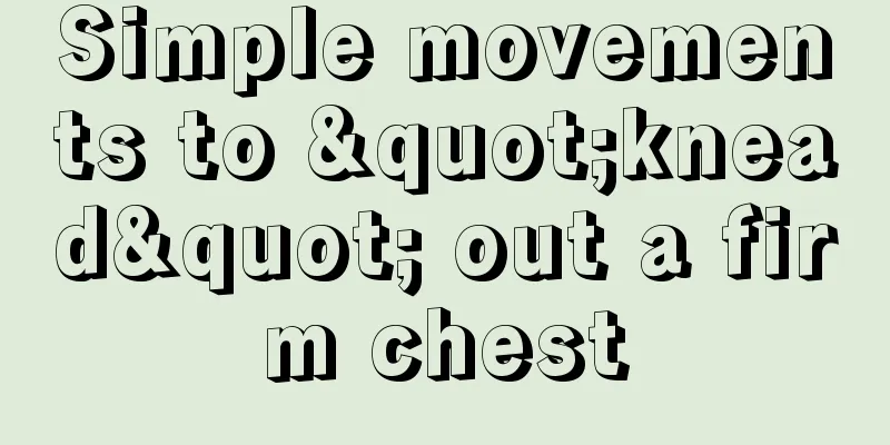 Simple movements to "knead" out a firm chest