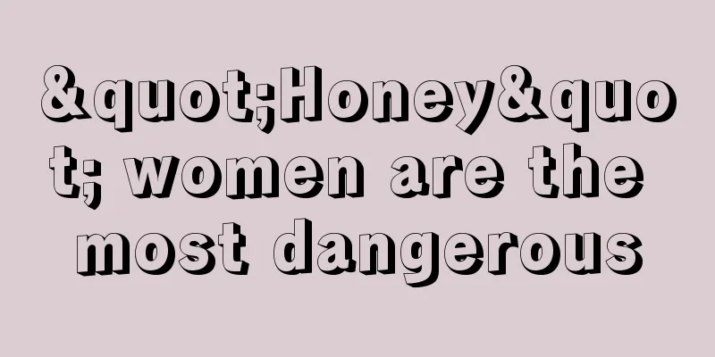 "Honey" women are the most dangerous