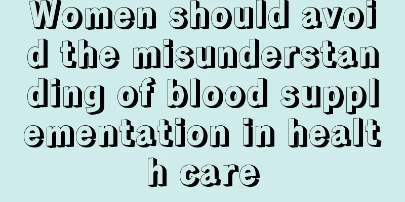 Women should avoid the misunderstanding of blood supplementation in health care