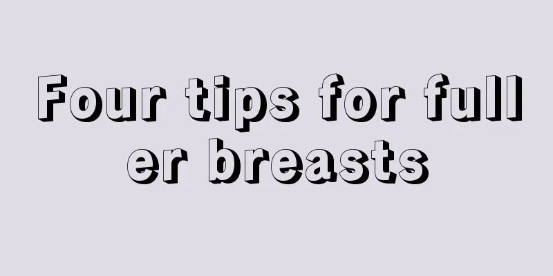 Four tips for fuller breasts