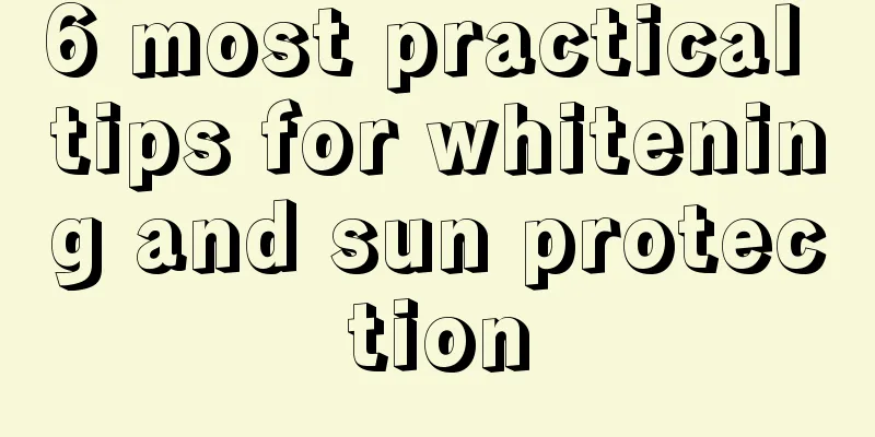 6 most practical tips for whitening and sun protection