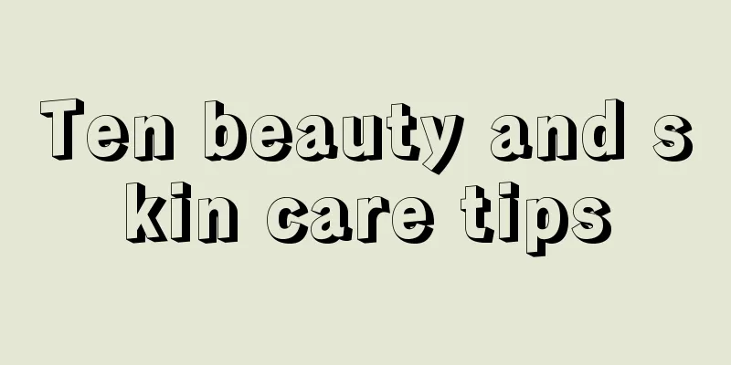 Ten beauty and skin care tips