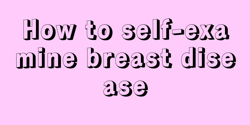 How to self-examine breast disease