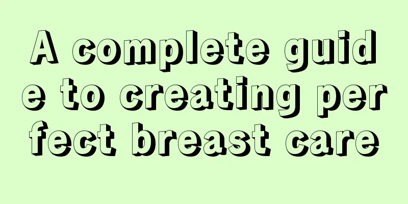 A complete guide to creating perfect breast care