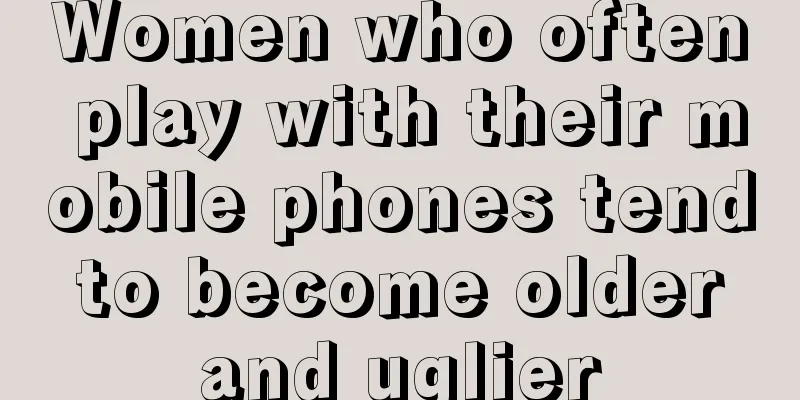 Women who often play with their mobile phones tend to become older and uglier