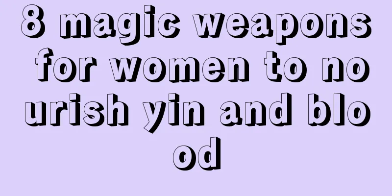 8 magic weapons for women to nourish yin and blood