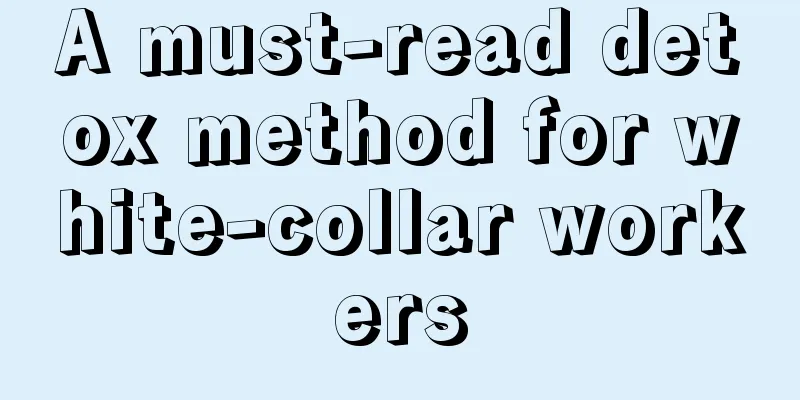 A must-read detox method for white-collar workers