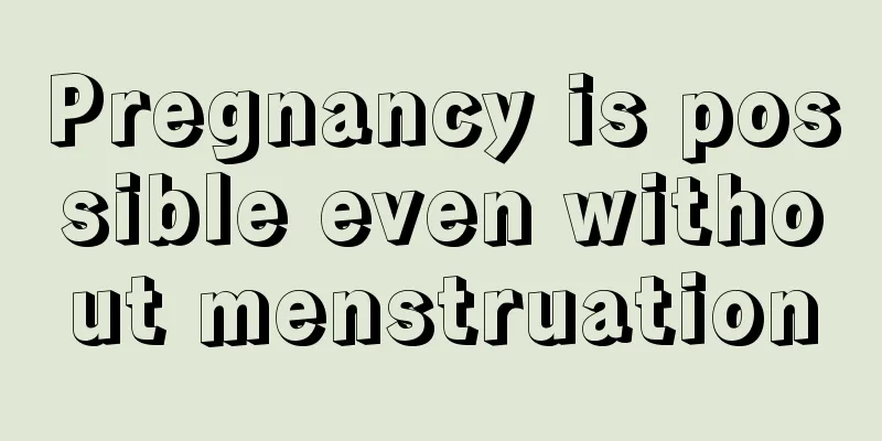 Pregnancy is possible even without menstruation