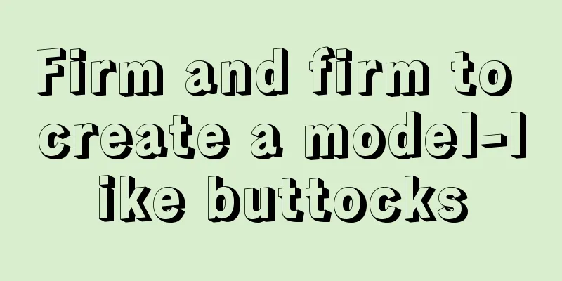 Firm and firm to create a model-like buttocks