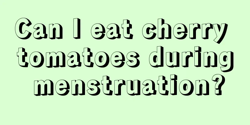 Can I eat cherry tomatoes during menstruation?