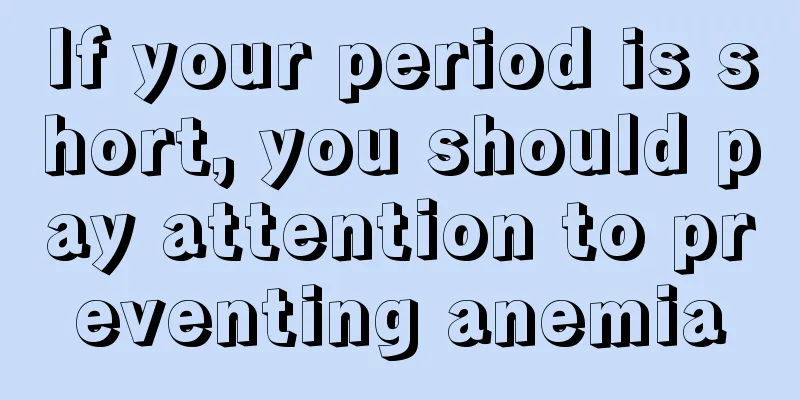 If your period is short, you should pay attention to preventing anemia