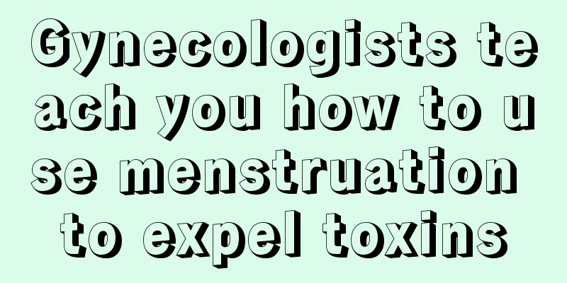 Gynecologists teach you how to use menstruation to expel toxins