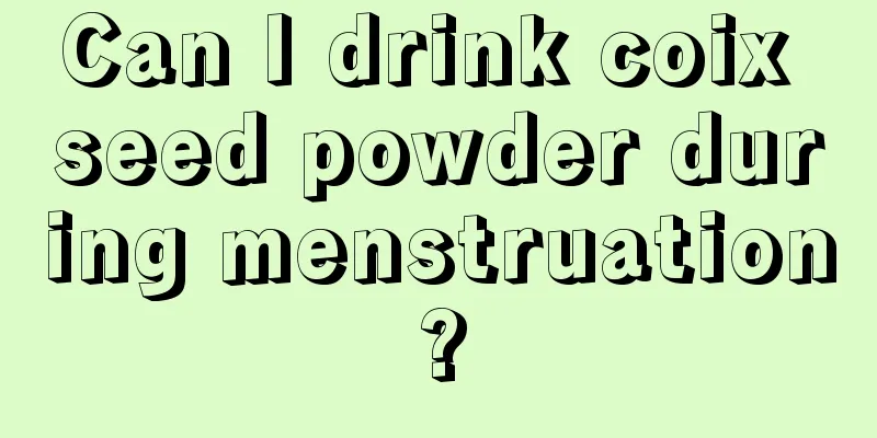 Can I drink coix seed powder during menstruation?