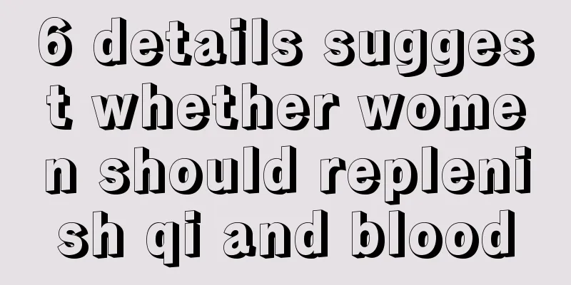 6 details suggest whether women should replenish qi and blood