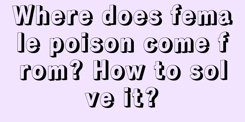 Where does female poison come from? How to solve it?