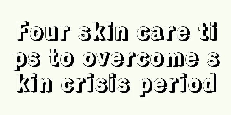 Four skin care tips to overcome skin crisis period