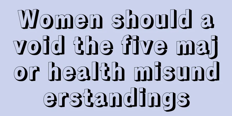 Women should avoid the five major health misunderstandings