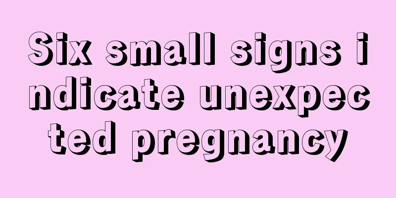 Six small signs indicate unexpected pregnancy