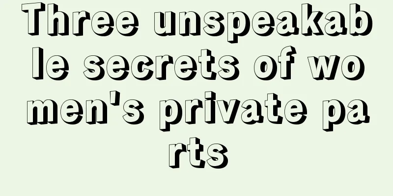 Three unspeakable secrets of women's private parts