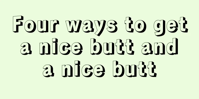 Four ways to get a nice butt and a nice butt