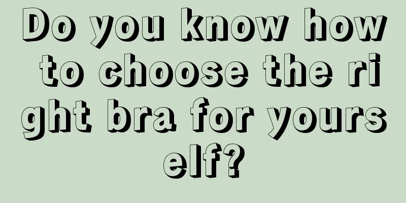 Do you know how to choose the right bra for yourself?