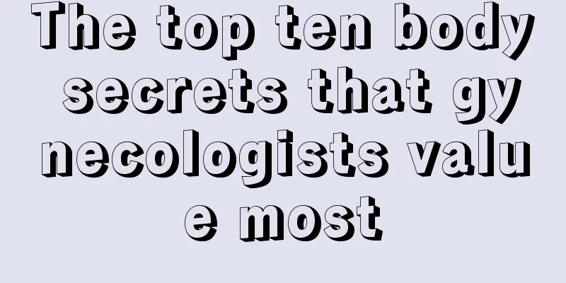 The top ten body secrets that gynecologists value most