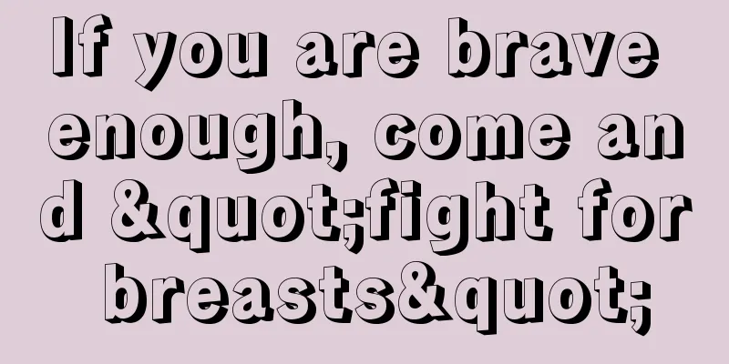 If you are brave enough, come and "fight for breasts"