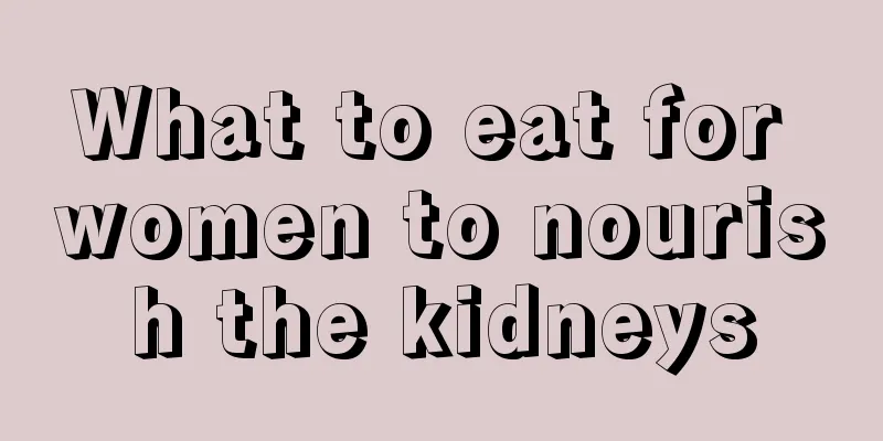 What to eat for women to nourish the kidneys