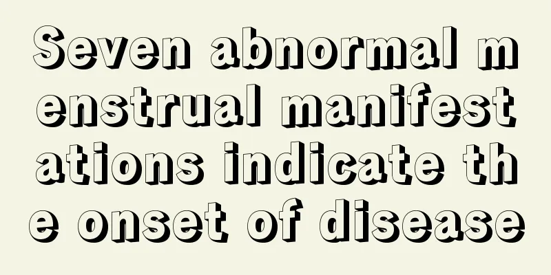 Seven abnormal menstrual manifestations indicate the onset of disease