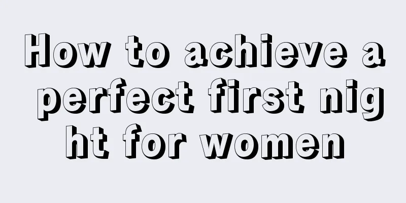 How to achieve a perfect first night for women