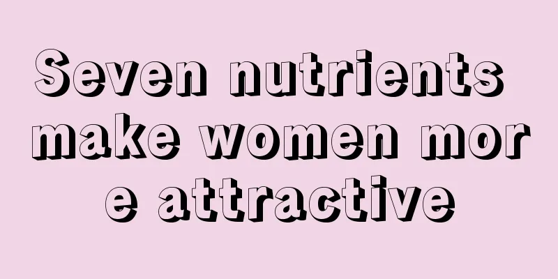 Seven nutrients make women more attractive