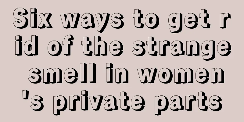 Six ways to get rid of the strange smell in women's private parts