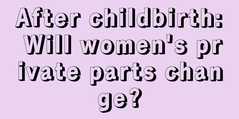 After childbirth: Will women's private parts change?