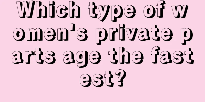 Which type of women's private parts age the fastest?