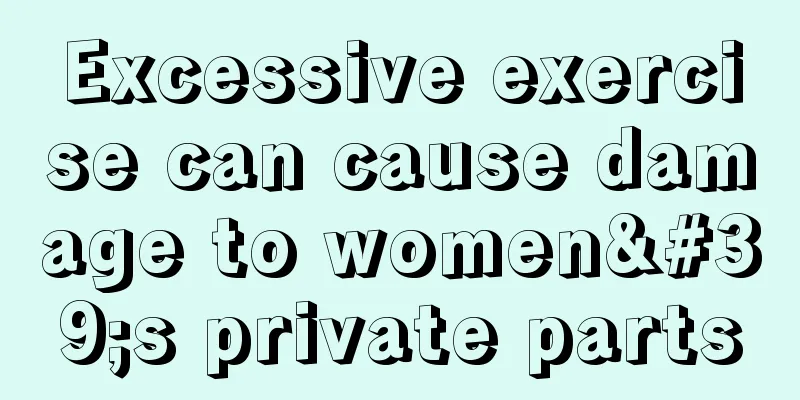 Excessive exercise can cause damage to women's private parts