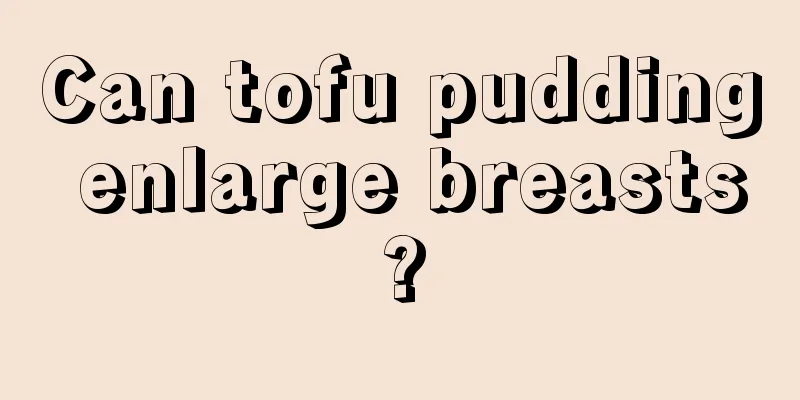 Can tofu pudding enlarge breasts?