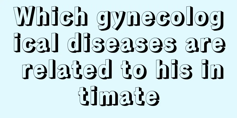 Which gynecological diseases are related to his intimate