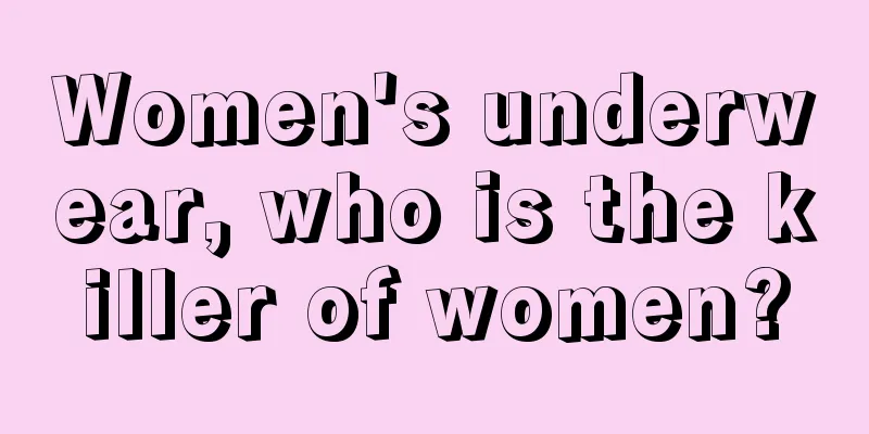 Women's underwear, who is the killer of women?