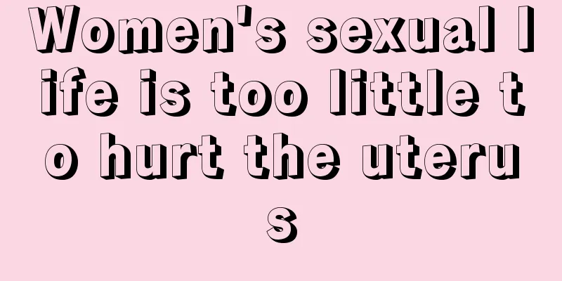 Women's sexual life is too little to hurt the uterus