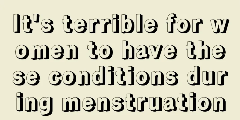 It's terrible for women to have these conditions during menstruation