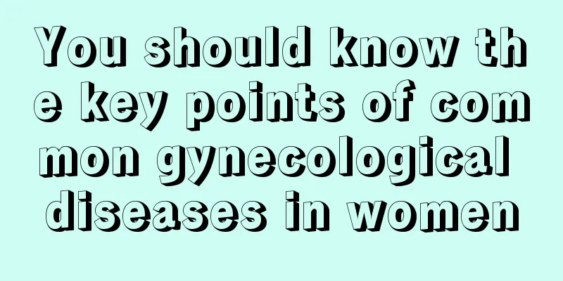 You should know the key points of common gynecological diseases in women