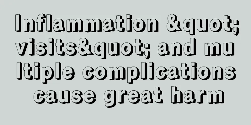 Inflammation "visits" and multiple complications cause great harm