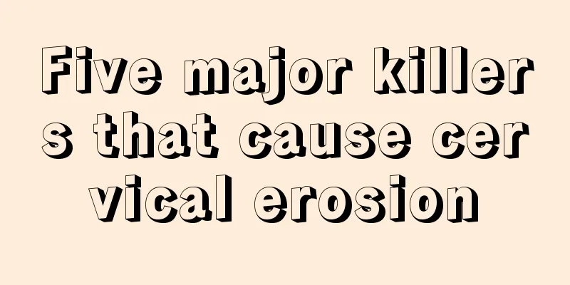 Five major killers that cause cervical erosion