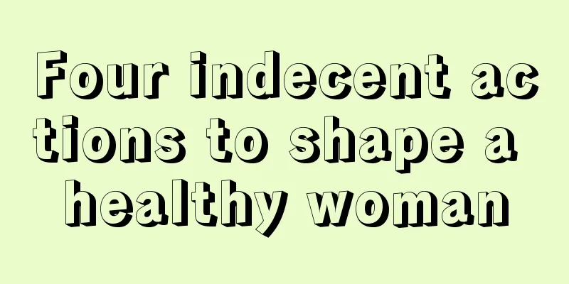 Four indecent actions to shape a healthy woman