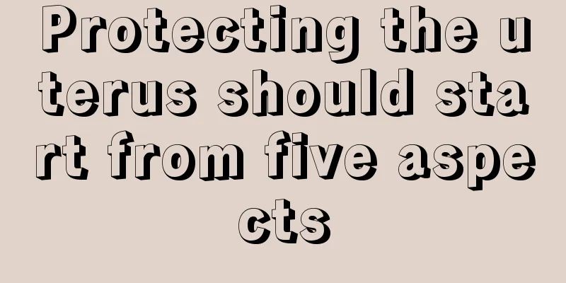 Protecting the uterus should start from five aspects