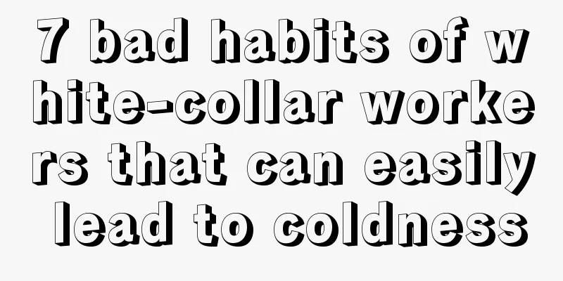 7 bad habits of white-collar workers that can easily lead to coldness