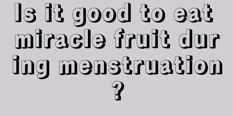 Is it good to eat miracle fruit during menstruation?